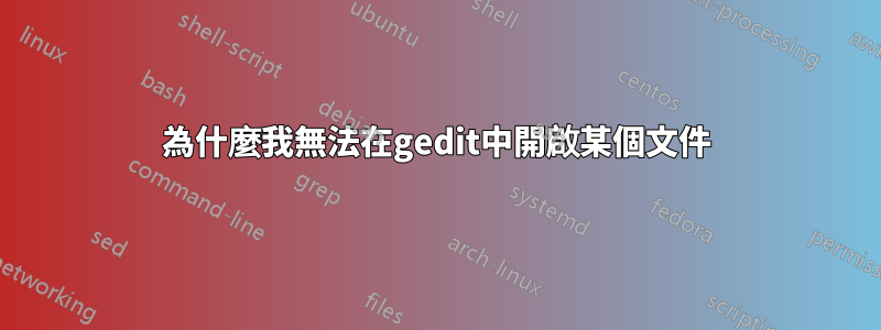 為什麼我無法在gedit中開啟某個文件