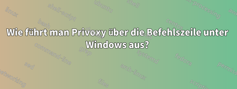 Wie führt man Privoxy über die Befehlszeile unter Windows aus?