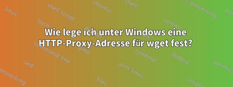 Wie lege ich unter Windows eine HTTP-Proxy-Adresse für wget fest?