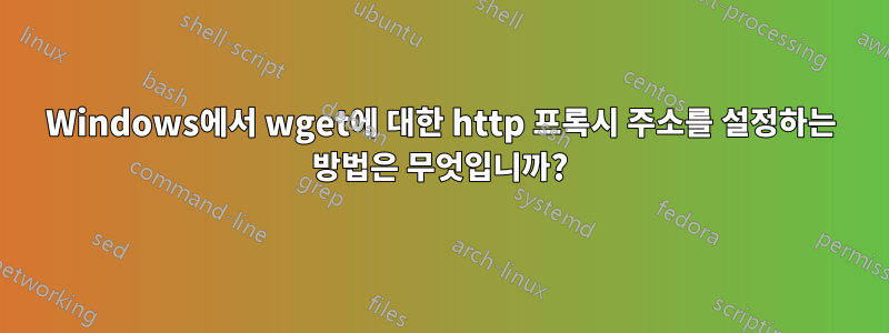 Windows에서 wget에 대한 http 프록시 주소를 설정하는 방법은 무엇입니까?