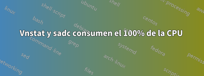 Vnstat y sadc consumen el 100% de la CPU