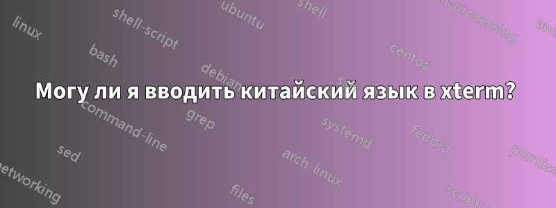 Могу ли я вводить китайский язык в xterm?