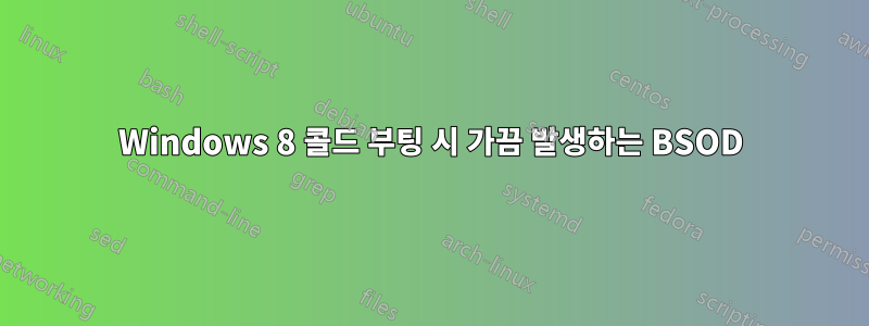 Windows 8 콜드 부팅 시 가끔 발생하는 BSOD