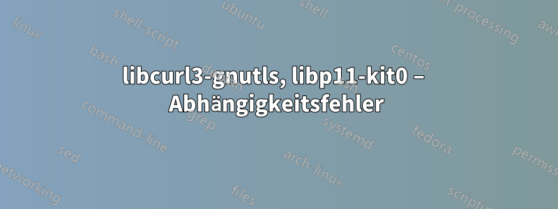 libcurl3-gnutls, libp11-kit0 – Abhängigkeitsfehler