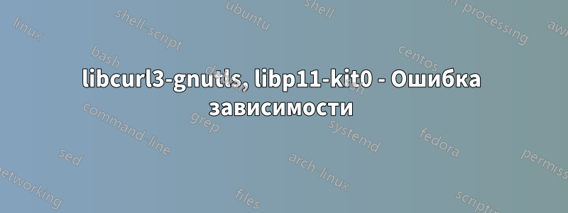 libcurl3-gnutls, libp11-kit0 - Ошибка зависимости