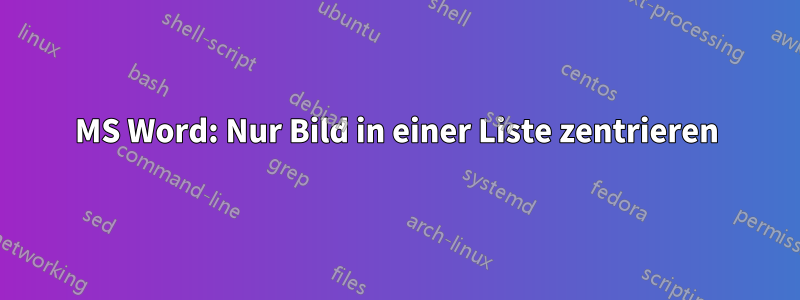 MS Word: Nur Bild in einer Liste zentrieren