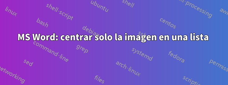 MS Word: centrar solo la imagen en una lista