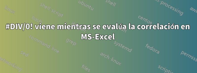 #DIV/0! viene mientras se evalúa la correlación en MS-Excel