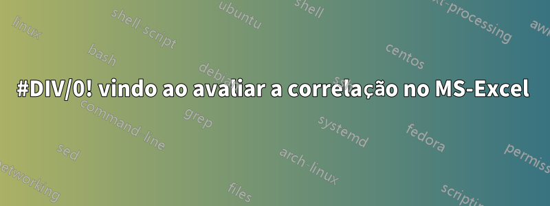 #DIV/0! vindo ao avaliar a correlação no MS-Excel