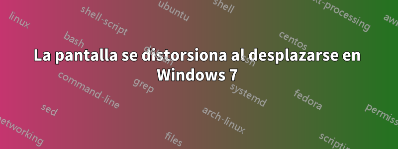 La pantalla se distorsiona al desplazarse en Windows 7