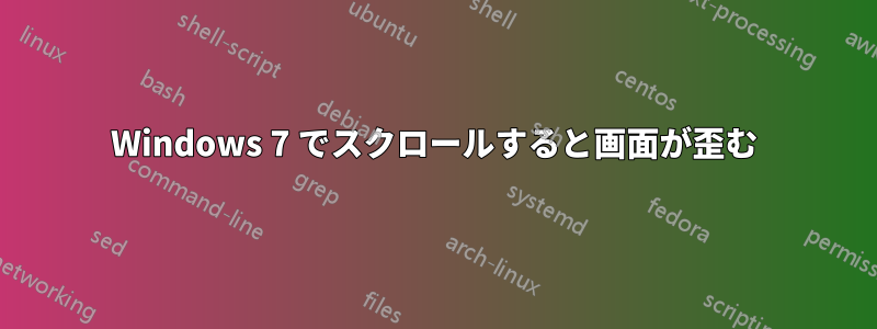 Windows 7 でスクロールすると画面が歪む