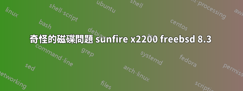 奇怪的磁碟問題 sunfire x2200 freebsd 8.3