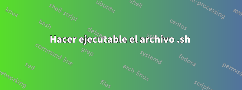 Hacer ejecutable el archivo .sh