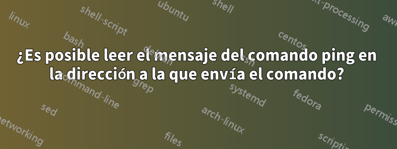 ¿Es posible leer el mensaje del comando ping en la dirección a la que envía el comando?