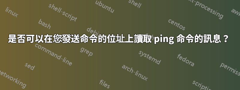 是否可以在您發送命令的位址上讀取 ping 命令的訊息？