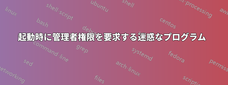 起動時に管理者権限を要求する迷惑なプログラム 