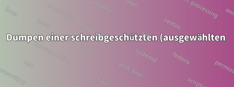 Dumpen einer schreibgeschützten (ausgewählten) Datenbank