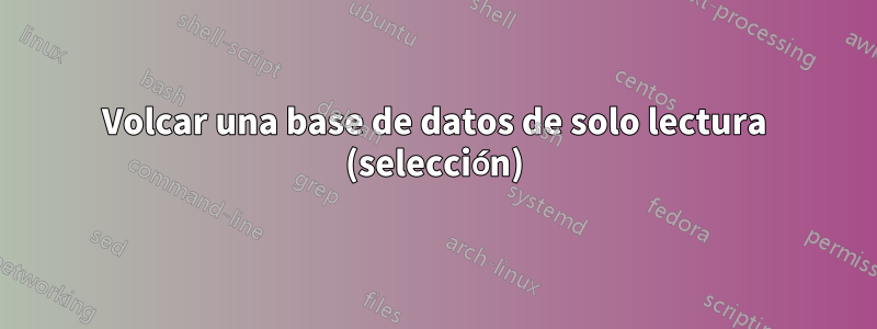 Volcar una base de datos de solo lectura (selección)