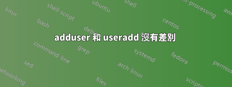 adduser 和 useradd 沒有差別
