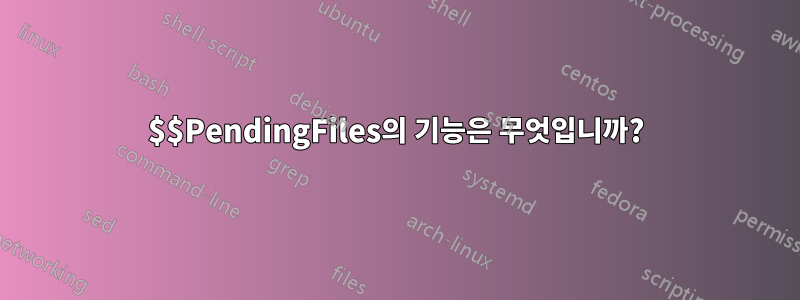 $$PendingFiles의 기능은 무엇입니까?