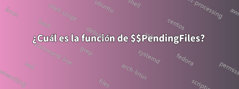 ¿Cuál es la función de $$PendingFiles?