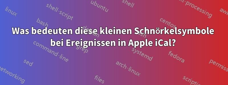 Was bedeuten diese kleinen Schnörkelsymbole bei Ereignissen in Apple iCal?