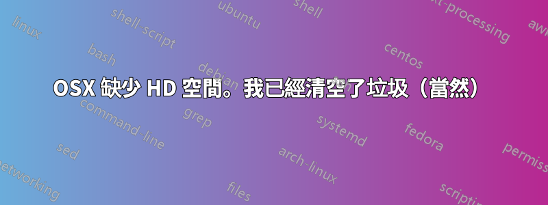 OSX 缺少 HD 空間。我已經清空了垃圾（當然）