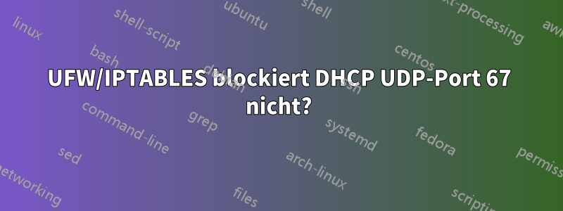 UFW/IPTABLES blockiert DHCP UDP-Port 67 nicht?
