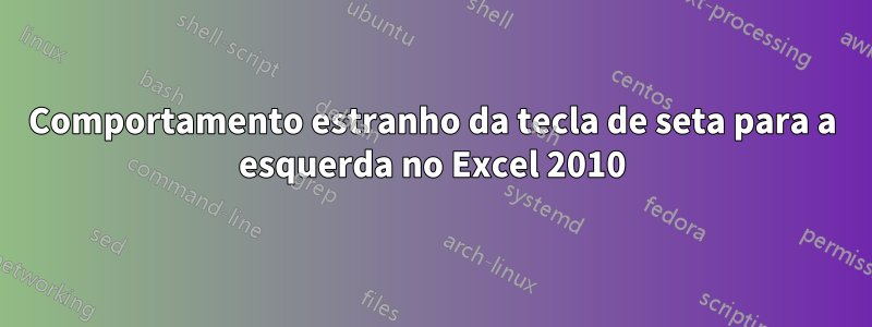 Comportamento estranho da tecla de seta para a esquerda no Excel 2010