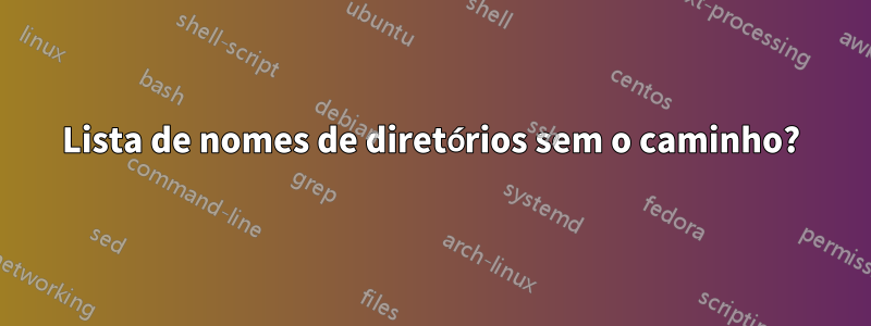 Lista de nomes de diretórios sem o caminho?