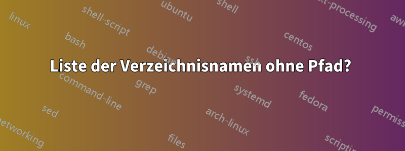 Liste der Verzeichnisnamen ohne Pfad?