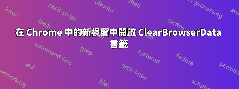 在 Chrome 中的新視窗中開啟 ClearBrowserData 書籤