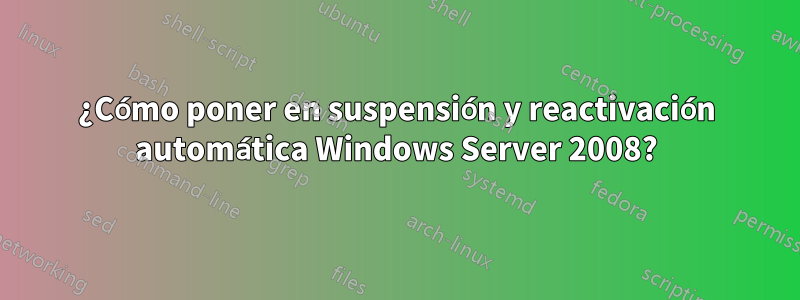 ¿Cómo poner en suspensión y reactivación automática Windows Server 2008?