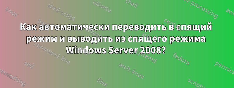 Как автоматически переводить в спящий режим и выводить из спящего режима Windows Server 2008?