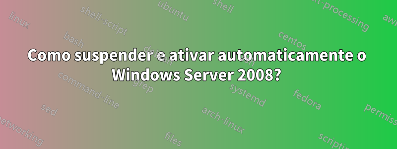 Como suspender e ativar automaticamente o Windows Server 2008?