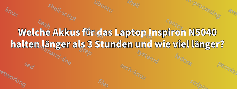 Welche Akkus für das Laptop Inspiron N5040 halten länger als 3 Stunden und wie viel länger?