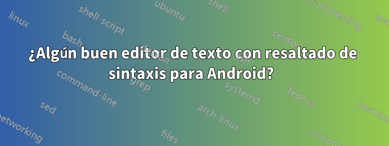 ¿Algún buen editor de texto con resaltado de sintaxis para Android? 