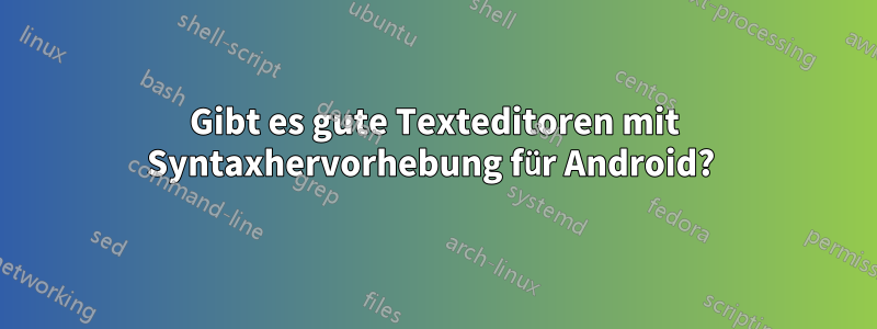 Gibt es gute Texteditoren mit Syntaxhervorhebung für Android? 