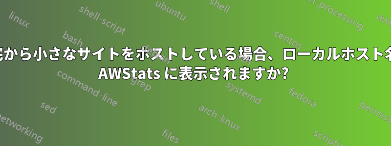 自宅から小さなサイトをホストしている場合、ローカルホスト名が AWStats に表示されますか?