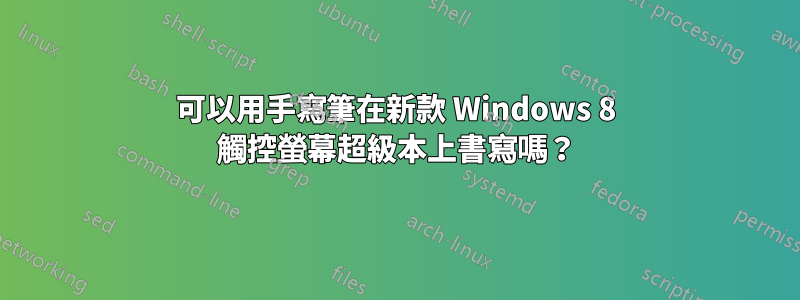 可以用手寫筆在新款 Windows 8 觸控螢幕超級本上書寫嗎？