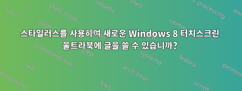 스타일러스를 사용하여 새로운 Windows 8 터치스크린 울트라북에 글을 쓸 수 있습니까?