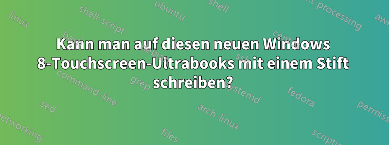 Kann man auf diesen neuen Windows 8-Touchscreen-Ultrabooks mit einem Stift schreiben?