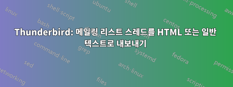 Thunderbird: 메일링 리스트 스레드를 HTML 또는 일반 텍스트로 내보내기