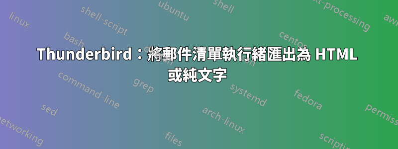 Thunderbird：將郵件清單執行緒匯出為 HTML 或純文字