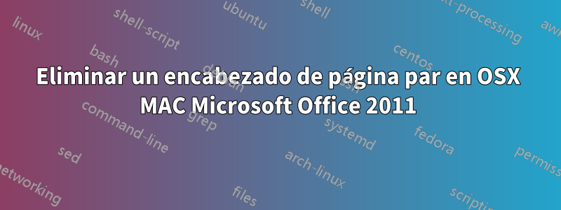 Eliminar un encabezado de página par en OSX MAC Microsoft Office 2011