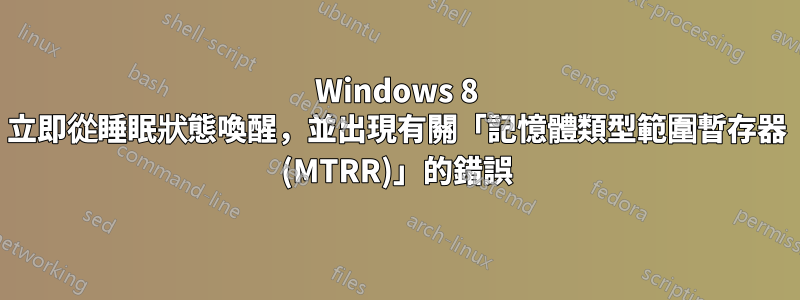 Windows 8 立即從睡眠狀態喚醒，並出現有關「記憶體類型範圍暫存器 (MTRR)」的錯誤