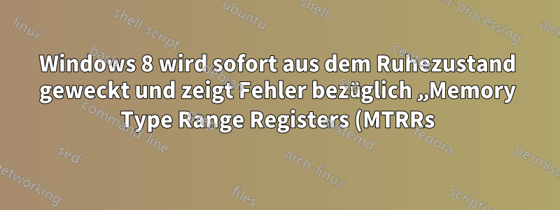 Windows 8 wird sofort aus dem Ruhezustand geweckt und zeigt Fehler bezüglich „Memory Type Range Registers (MTRRs)“ an.