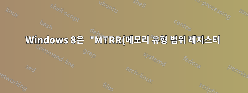 Windows 8은 "MTRR(메모리 유형 범위 레지스터)" 관련 오류와 함께 즉시 절전 모드에서 깨어납니다.