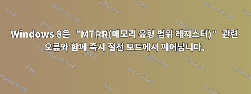 Windows 8은 "MTRR(메모리 유형 범위 레지스터)" 관련 오류와 함께 즉시 절전 모드에서 깨어납니다.