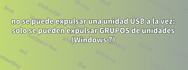 no se puede expulsar una unidad USB a la vez: solo se pueden expulsar GRUPOS de unidades (Windows 7)